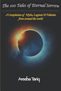 The 100 Tales of Eternal Sorrow: A Compilation of Myths, Legends & Folktales from around the world