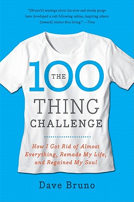 The 100 Thing Challenge: How I Got Rid of Almost Everything, Remade My Life, and Regained My Soul - Bruno, Dave
