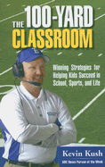 The 100-Yard Classroom: Winning Strategies for Helping Kids Succeed in School, Sports, and Life