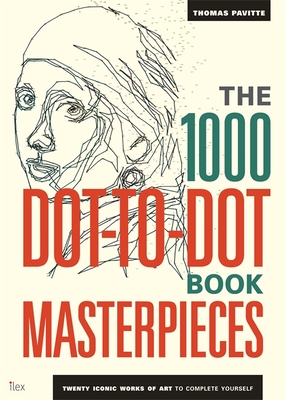 The 1000 Dot-to-Dot Book: Masterpieces: Twenty Iconic works of art to complete yourself - Pavitte, Thomas