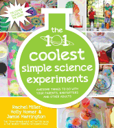 The 101 Coolest Simple Science Experiments: Awesome Things to Do with Your Parents, Babysitters and Other Adults