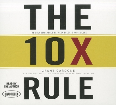 The 10x Rule: The Only Difference Between Success and Failure - Cardone, Grant (Narrator)