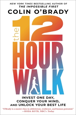 The 12-Hour Walk: Invest One Day, Conquer Your Mind, and Unlock Your Best Life - O'Brady, Colin