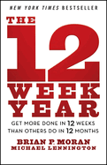The 12 Week Year: Get More Done in 12 Weeks Than Others Do in 12 Months