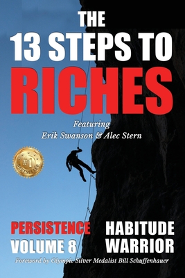 The 13 Steps to Riches - Habitude Warrior Volume 8: Special Edition PERSISTENCE with Erik Swanson and Alec Stern - Swanson, Erik, and Stern, Alec, and Kovach, Jon, Jr.