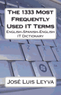 The 1333 Most Frequently Used It Terms: English-Spanish-English It Dictionary - Diccionario de Terminos de Informatica