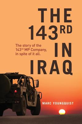 The 143rd in Iraq - Youngquist, Marc, and Bottone, Geoffrey Andrew (Editor), and Bizzoco, Cecilia (Editor)