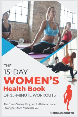 The 15-Day Women's Health Book of 15-Minute Workouts: The Time-Saving Program to Raise a Leaner, Stronger, More Muscular You - Cooper, Nicholas