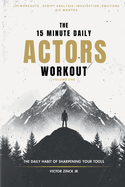 The 15 Minute Daily Actors Workout Six Months Volume One: The Daily Habit of Sharpening Your Tools