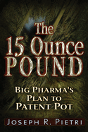 The 15-Ounce Pound: Big Pharma's Plan to Patent Pot