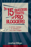 The 15 Success Traits of Pro Bloggers: A Proven Roadmap to Becoming a Full-Time Blogger