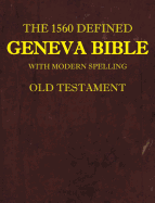 The 1560 Defined Geneva Bible: With Modern Spelling, Old Testament