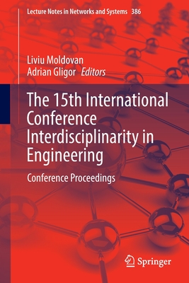 The 15th International Conference Interdisciplinarity in Engineering: Conference Proceedings - Moldovan, Liviu (Editor), and Gligor, Adrian (Editor)