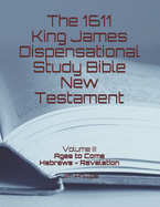 The 1611 King James Dispensational Study Bible New Testament: Volume III AGES TO COME Hebrews - Revelation