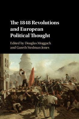 The 1848 Revolutions and European Political Thought - Moggach, Douglas (Editor), and Stedman Jones, Gareth (Editor)