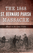 The 1868 St. Bernard Parish Massacre: Blood in the Cane Fields