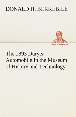 The 1893 Duryea Automobile In the Museum of History and Technology - Berkebile, Donald H