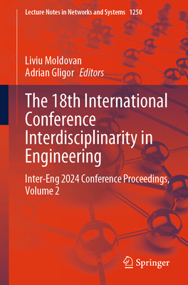 The 18th International Conference Interdisciplinarity in Engineering: Inter-Eng 2024 Conference Proceedings, Volume 2 - Moldovan, Liviu (Editor), and Gligor, Adrian (Editor)
