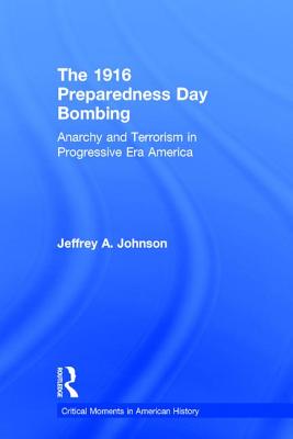 The 1916 Preparedness Day Bombing: Anarchy and Terrorism in Progressive Era America - Johnson, Jeffrey A.