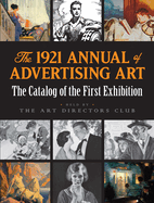 The 1921 Annual of Advertising Art: The Catalog of the First Exhibition Held by the Art Directors Club