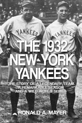The 1932 New York Yankees: The Story of a Legendary Team, a Remarkable Season, and a Wild World Series - Mayer, Ronald a