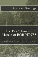 The 1939 Unsolved Murder of BOB HINES: The 1939 Unsolved Murder of BOB HINES in Richmond County, North Carolina