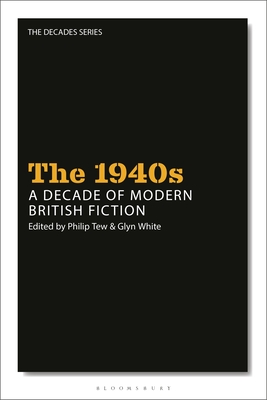 The 1940s: A Decade of Modern British Fiction - Wilson, Leigh (Editor), and White, Glyn (Editor), and Hubble, Nick (Editor)
