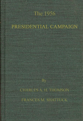 The 1956 Presidential Campaign - Thomson, Charles Alexander Holmes, and Shattuck, Frances M