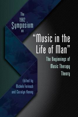 The 1982 Symposium on "Music in the Life of Man: The Beginnings of Music Therapy Theory - Forinash, Michele (Editor), and Kenny, Carolyn (Editor)