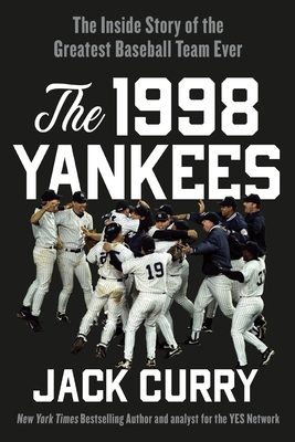 The 1998 Yankees: The Inside Story of the Greatest Baseball Team Ever - Curry, Jack
