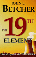 The 19th Element: Book 1: James Becker Series
