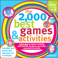 The 2,000 Best Games and Activities: Using Play to Teach Curiosity, Self-Control, Kindness and Other Essential Life Skills