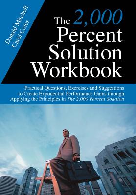 The 2,000 Percent Solution Workbook: Practical Questions, Exercises and Suggestions to Create Exponential Performance Gains through Applying the Principles in The 2,000 Percent Solution - Mitchell, Donald, and Coles, Carol