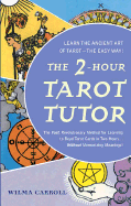 The 2-Hour Tarot Tutor: The Fast, Revolutionary Method for Learning to Read Tarot Cards in Two Hours...