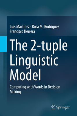 The 2-Tuple Linguistic Model: Computing with Words in Decision Making - Martnez, Luis, and Rodriguez, Rosa M, and Herrera, Francisco