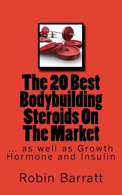 The 20 Best Bodybuilding Steroids on the Market: As Well as Growth Hormone and Insulin - Barratt, Robin