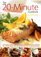 The 20-Minute Cookbook: 200 Fuss Free Recipes: Quick and Easy Cooking for Every Occasion, with More Than 750 Photographs and Step-By-Step Instructions to Guarantee Success