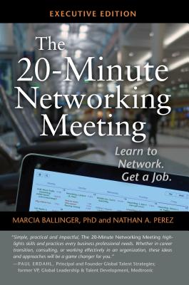 The 20-Minute Networking Meeting - Executive Edition: Learn to Network. Get a Job. - Ballinger Ph D, Marcia, and Perez, Nathan A