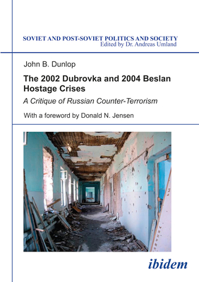 The 2002 Dubrovka and 2004 Beslan Hostage Crises: A Critique of Russian Counter-Terrorism - Dunlop, John B, and Jensen, Donald (Foreword by)