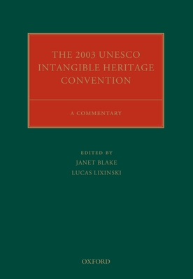 The 2003 UNESCO Intangible Heritage Convention: A Commentary - Blake, Janet (Editor), and Lixinski, Lucas (Editor)