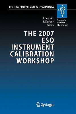 The 2007 ESO Instrument Calibration Workshop: Proceedings of the ESO Workshop held in Garching, Germany, 23-26 January 2007 - Kaufer, Andreas (Editor), and Kerber, Florian (Editor)