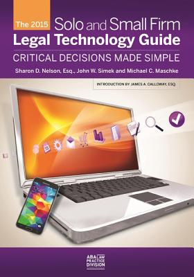 The 2014 Solo and Small Firm Legal Technology Guide: Critical Decisions Made Simple - Nelson, Sharon, M.D., and Simek, John W, and Maschke, Michael C
