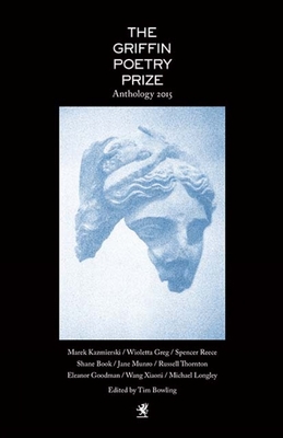 The 2015 Griffin Poetry Prize Anthology: A Selection of the Shortlist - Bowling, Tim (Editor), and Howe, Fanny (Editor), and Sommer, Piotr (Editor)