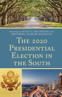 The 2020 Presidential Election in the South - Buchanan, Scott E (Editor), and Kapeluck, Branwell Dubose (Editor), and Barth, Jay (Contributions by)