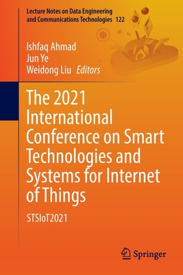The 2021 International Conference on Smart Technologies and Systems for Internet of Things: STSIoT2021 - Ahmad, Ishfaq (Editor), and Ye, Jun (Editor), and Liu, Weidong (Editor)