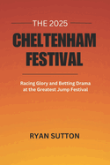 The 2025 Cheltenham Festival: Racing Glory and Betting Drama at the Greatest Jump Festival