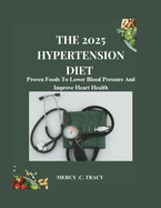 The 2025 Hypertension Diet: Proven Foods To Lower Blood Pressure And Improve Heart Health