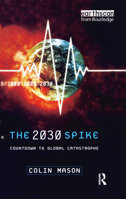 The 2030 Spike: Countdown to Global Catastrophe - Mason, Colin