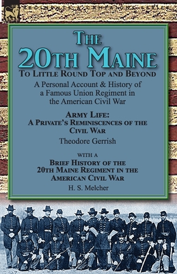 The 20th Maine-To Little Round Top and Beyond: a Personal Account & History of a Famous Union Regiment in the American Civil War - Gerrish, Theodore, and Melcher, H S