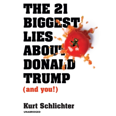 The 21 Biggest Lies about Donald Trump (and You!) - Schlichter, Kurt, and Katz, Tony (Read by)